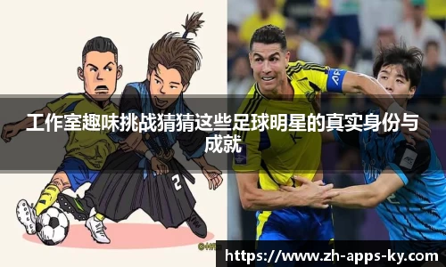 工作室趣味挑战猜猜这些足球明星的真实身份与成就