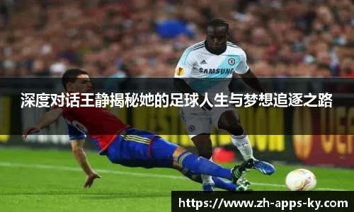 深度对话王静揭秘她的足球人生与梦想追逐之路