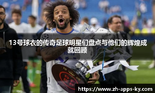13号球衣的传奇足球明星们盘点与他们的辉煌成就回顾
