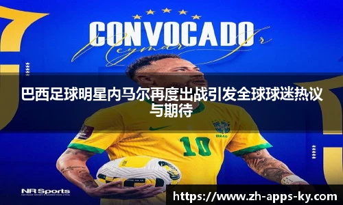 巴西足球明星内马尔再度出战引发全球球迷热议与期待